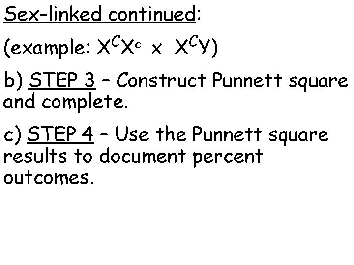 Sex-linked continued: (example: C X Xc x C X Y) b) STEP 3 –