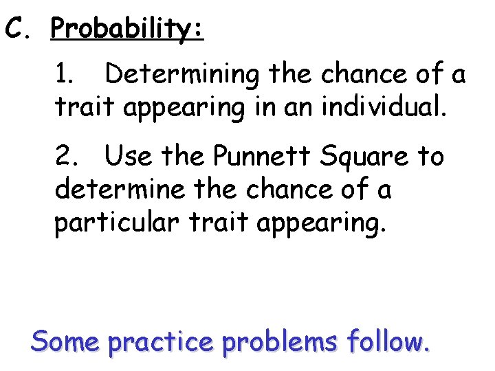 C. Probability: 1. Determining the chance of a trait appearing in an individual. 2.
