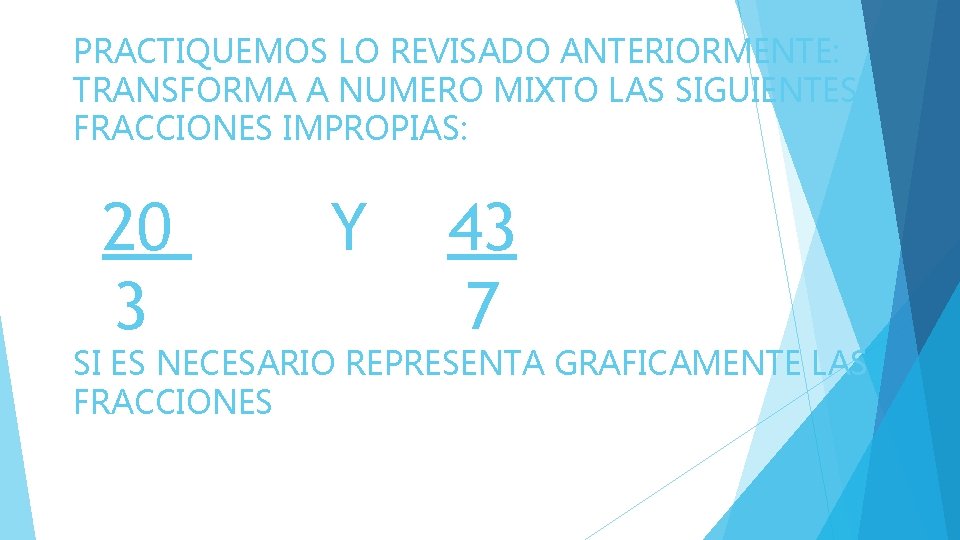 PRACTIQUEMOS LO REVISADO ANTERIORMENTE: TRANSFORMA A NUMERO MIXTO LAS SIGUIENTES FRACCIONES IMPROPIAS: 20 3