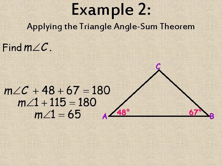 Example 2: Applying the Triangle Angle-Sum Theorem Find C A 48° 67° B 