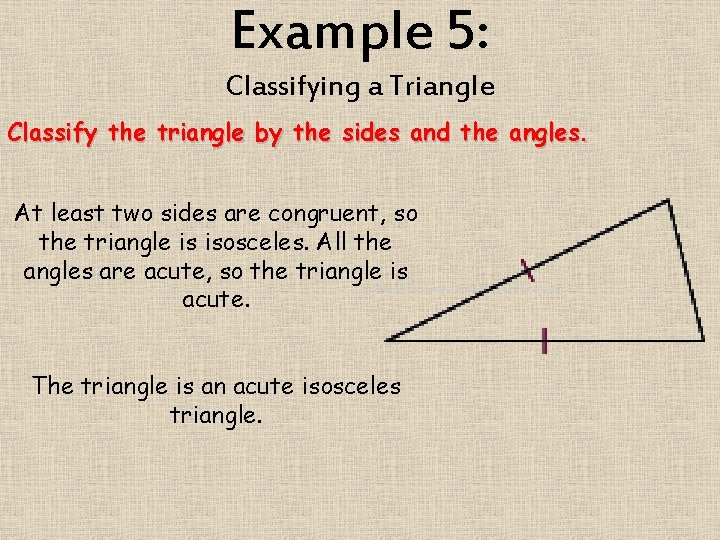 Example 5: Classifying a Triangle Classify the triangle by the sides and the angles.