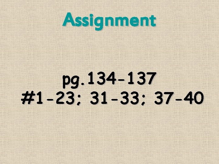 Assignment pg. 134 -137 #1 -23; 31 -33; 37 -40 