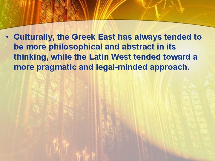  • Culturally, the Greek East has always tended to be more philosophical and