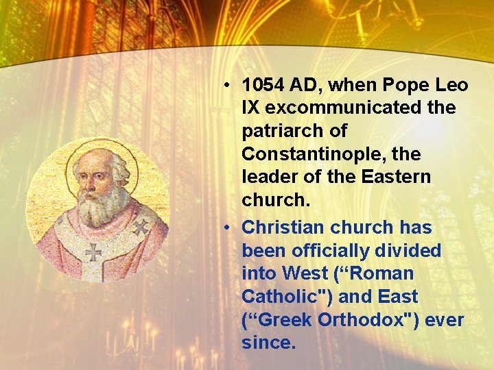  • 1054 AD, when Pope Leo IX excommunicated the patriarch of Constantinople, the