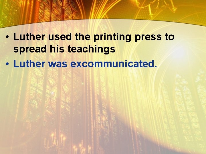  • Luther used the printing press to spread his teachings • Luther was