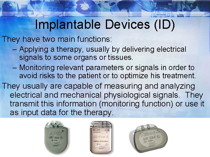 Implantable Devices (ID) They have two main functions: – Applying a therapy, usually by