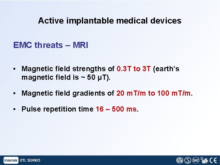 Active implantable medical devices EMC threats – MRI • Magnetic field strengths of 0.