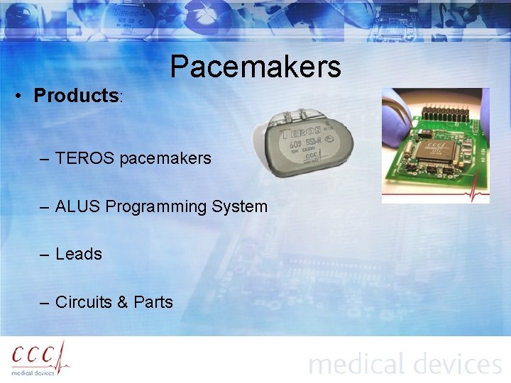  • Products: Pacemakers – TEROS pacemakers – ALUS Programming System – Leads –