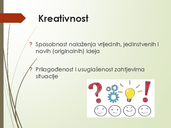 Kreativnost ? Sposobnost nalaženja vrijednih, jedinstvenih i novih (originalnih) ideja ? Prilagođenost i usuglašenost