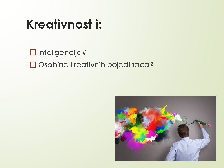 Kreativnost i: � Inteligencija? � Osobine kreativnih pojedinaca? 