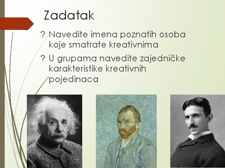 Zadatak ? Navedite imena poznatih osoba koje smatrate kreativnima ? U grupama navedite zajedničke