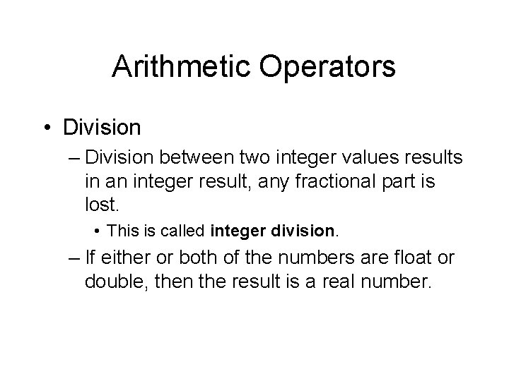 Arithmetic Operators • Division – Division between two integer values results in an integer