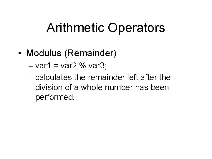 Arithmetic Operators • Modulus (Remainder) – var 1 = var 2 % var 3; Arithmetic Operators • Modulus (Remainder) – var 1 = var 2 % var 3;