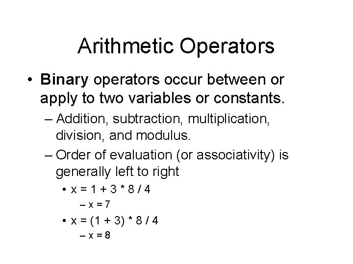 Arithmetic Operators • Binary operators occur between or apply to two variables or constants.