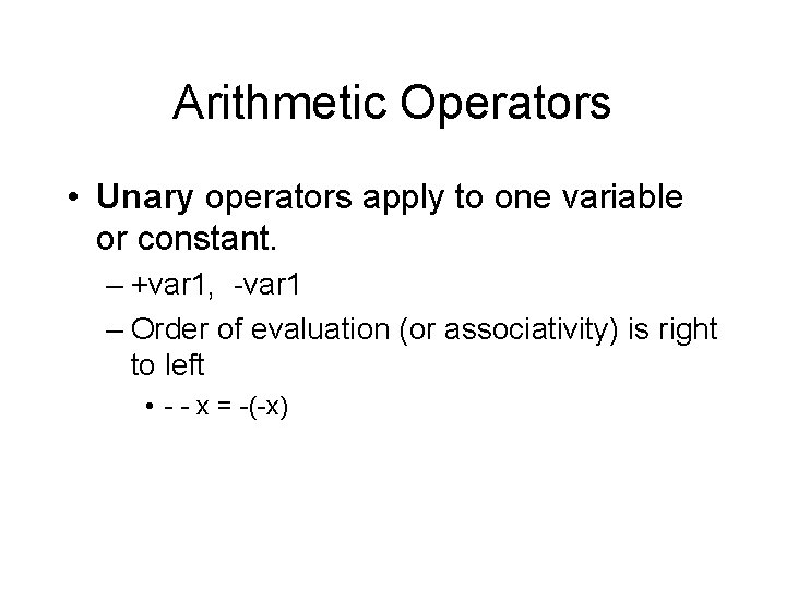 Arithmetic Operators • Unary operators apply to one variable or constant. – +var 1,