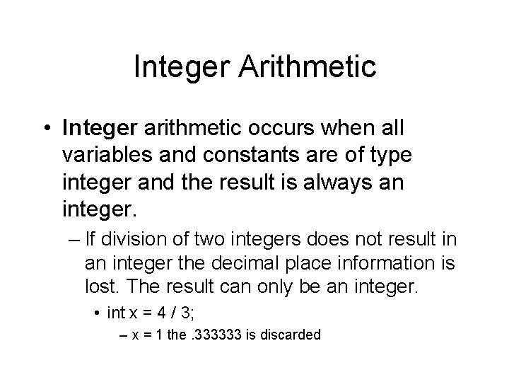 Integer Arithmetic • Integer arithmetic occurs when all variables and constants are of type