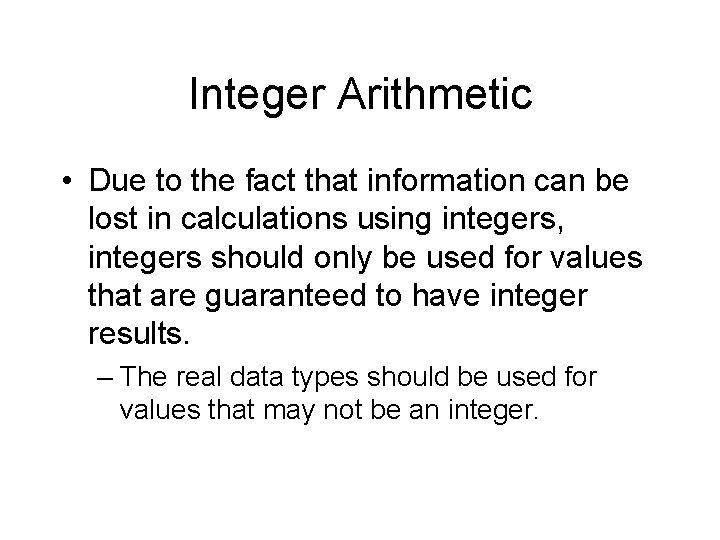 Integer Arithmetic • Due to the fact that information can be lost in calculations Integer Arithmetic • Due to the fact that information can be lost in calculations