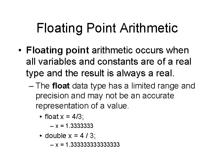 Floating Point Arithmetic • Floating point arithmetic occurs when all variables and constants are