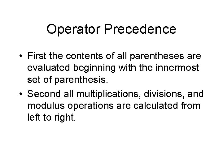 Operator Precedence • First the contents of all parentheses are evaluated beginning with the