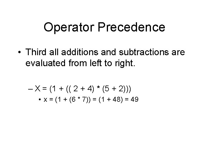 Operator Precedence • Third all additions and subtractions are evaluated from left to right. Operator Precedence • Third all additions and subtractions are evaluated from left to right.