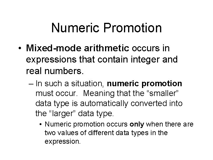Numeric Promotion • Mixed-mode arithmetic occurs in expressions that contain integer and real numbers. Numeric Promotion • Mixed-mode arithmetic occurs in expressions that contain integer and real numbers.