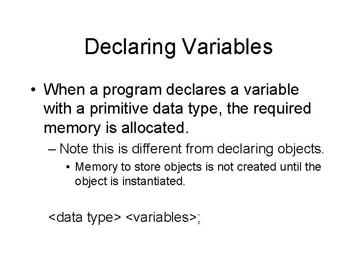 Declaring Variables • When a program declares a variable with a primitive data type,