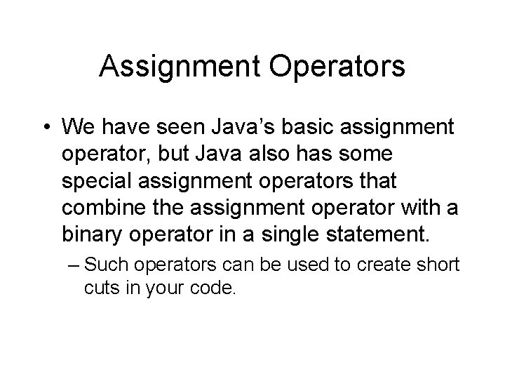 Assignment Operators • We have seen Java’s basic assignment operator, but Java also has