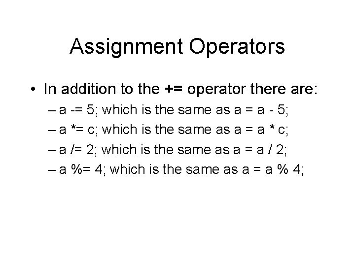 Assignment Operators • In addition to the += operator there are: – a -=