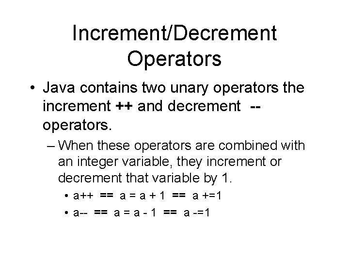 Increment/Decrement Operators • Java contains two unary operators the increment ++ and decrement -operators. Increment/Decrement Operators • Java contains two unary operators the increment ++ and decrement -operators.