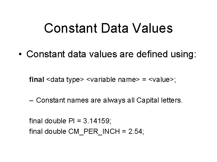 Constant Data Values • Constant data values are defined using: final <data type> <variable Constant Data Values • Constant data values are defined using: final <data type> <variable