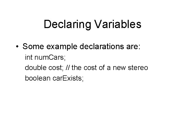 Declaring Variables • Some example declarations are: int num. Cars; double cost; // the Declaring Variables • Some example declarations are: int num. Cars; double cost; // the