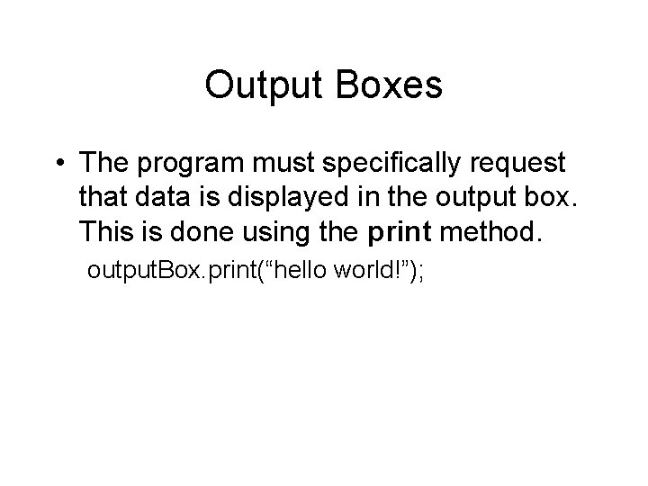 Output Boxes • The program must specifically request that data is displayed in the Output Boxes • The program must specifically request that data is displayed in the
