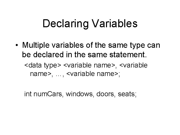 Declaring Variables • Multiple variables of the same type can be declared in the Declaring Variables • Multiple variables of the same type can be declared in the