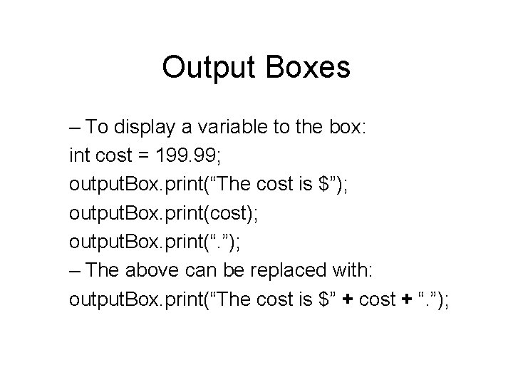 Output Boxes – To display a variable to the box: int cost = 199.