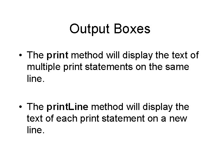 Output Boxes • The print method will display the text of multiple print statements Output Boxes • The print method will display the text of multiple print statements