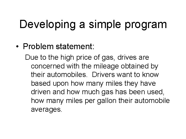 Developing a simple program • Problem statement: Due to the high price of gas,