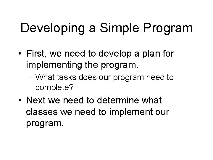 Developing a Simple Program • First, we need to develop a plan for implementing Developing a Simple Program • First, we need to develop a plan for implementing