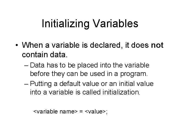 Initializing Variables • When a variable is declared, it does not contain data. –