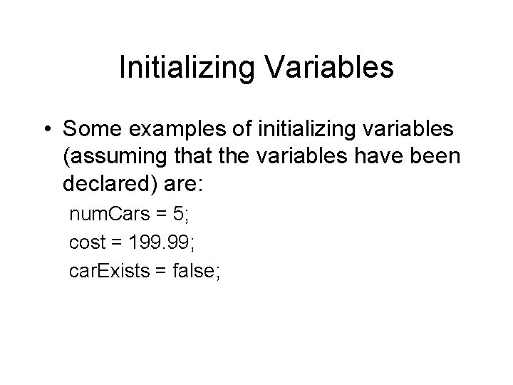 Initializing Variables • Some examples of initializing variables (assuming that the variables have been