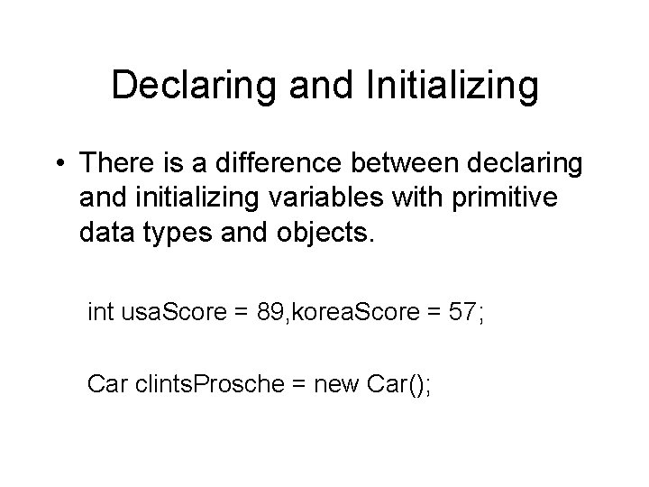 Declaring and Initializing • There is a difference between declaring and initializing variables with