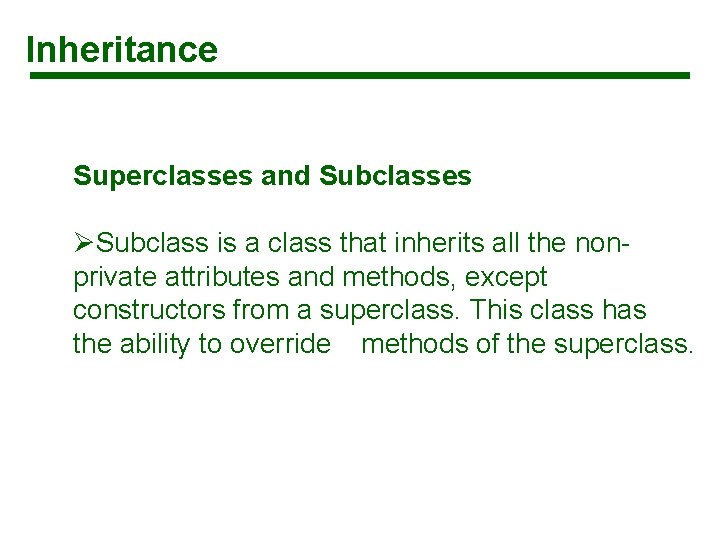 Inheritance Superclasses and Subclasses ØSubclass is a class that inherits all the nonprivate attributes
