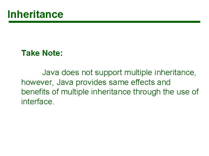 Inheritance Take Note: Java does not support multiple inheritance, however, Java provides same effects