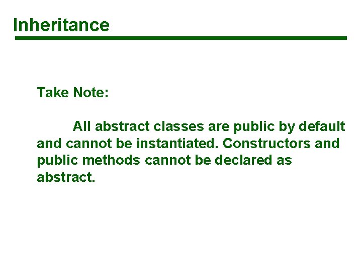 Inheritance Take Note: All abstract classes are public by default and cannot be instantiated.
