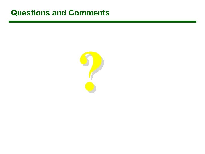 Questions and Comments ? 