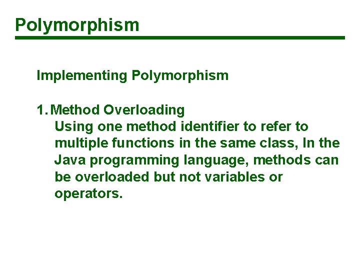 Polymorphism Implementing Polymorphism 1. Method Overloading Using one method identifier to refer to multiple