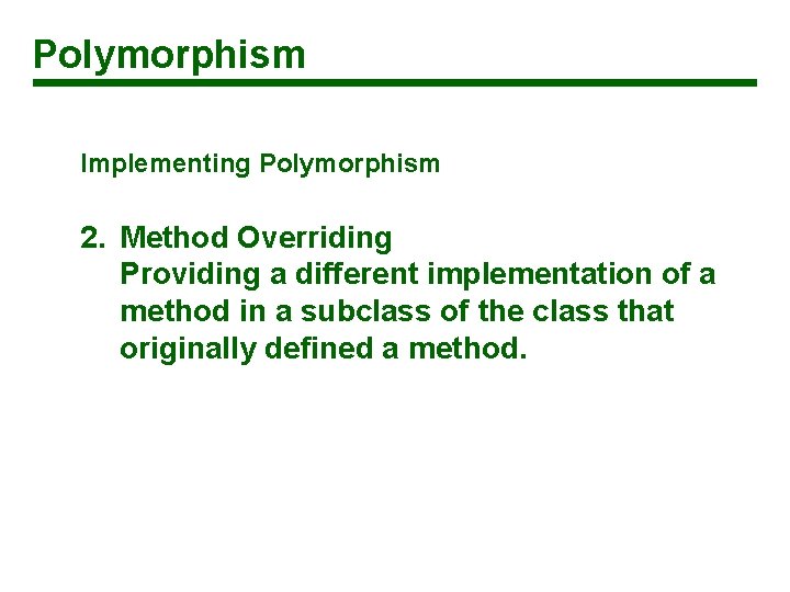 Polymorphism Implementing Polymorphism 2. Method Overriding Providing a different implementation of a method in