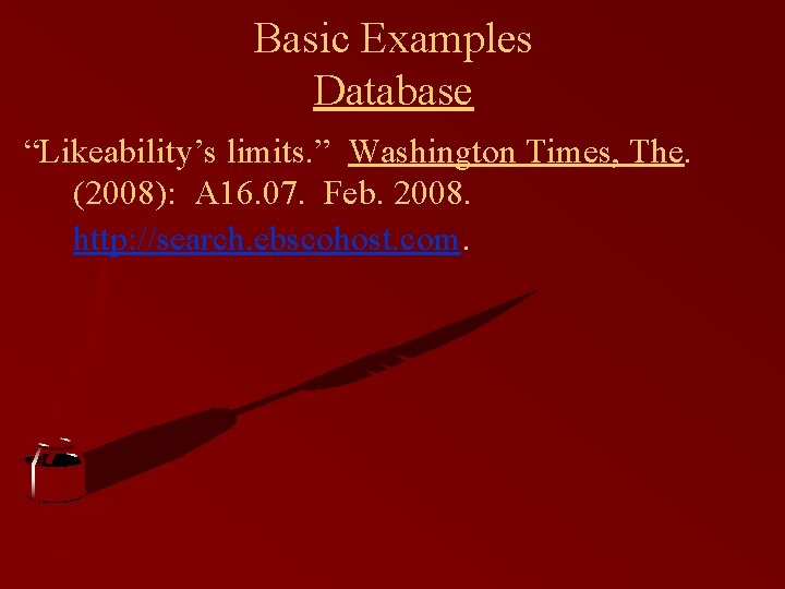 Basic Examples Database “Likeability’s limits. ” Washington Times, The. (2008): A 16. 07. Feb.