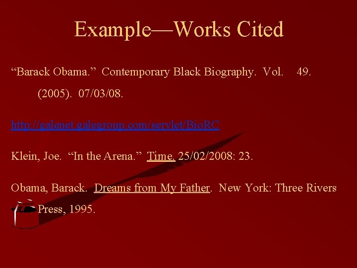 Example—Works Cited “Barack Obama. ” Contemporary Black Biography. Vol. 49. (2005). 07/03/08. http: //galenet.