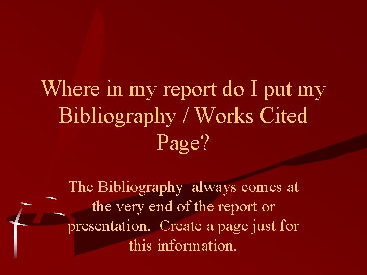 Where in my report do I put my Bibliography / Works Cited Page? The