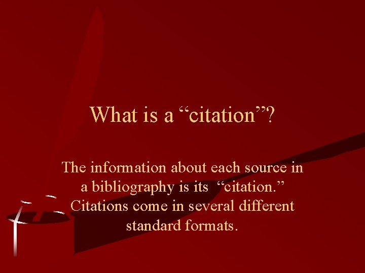 What is a “citation”? The information about each source in a bibliography is its